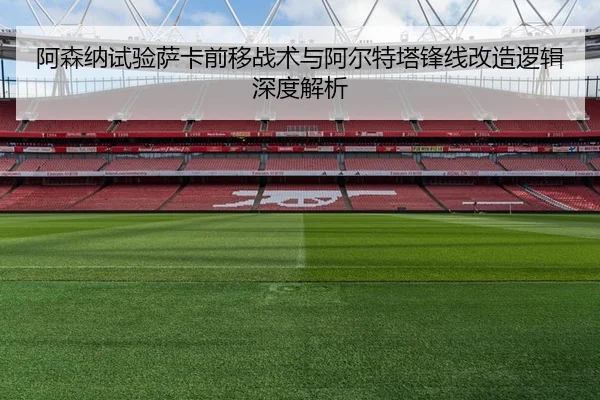 阿森纳试验萨卡前移战术与阿尔特塔锋线改造逻辑深度解析